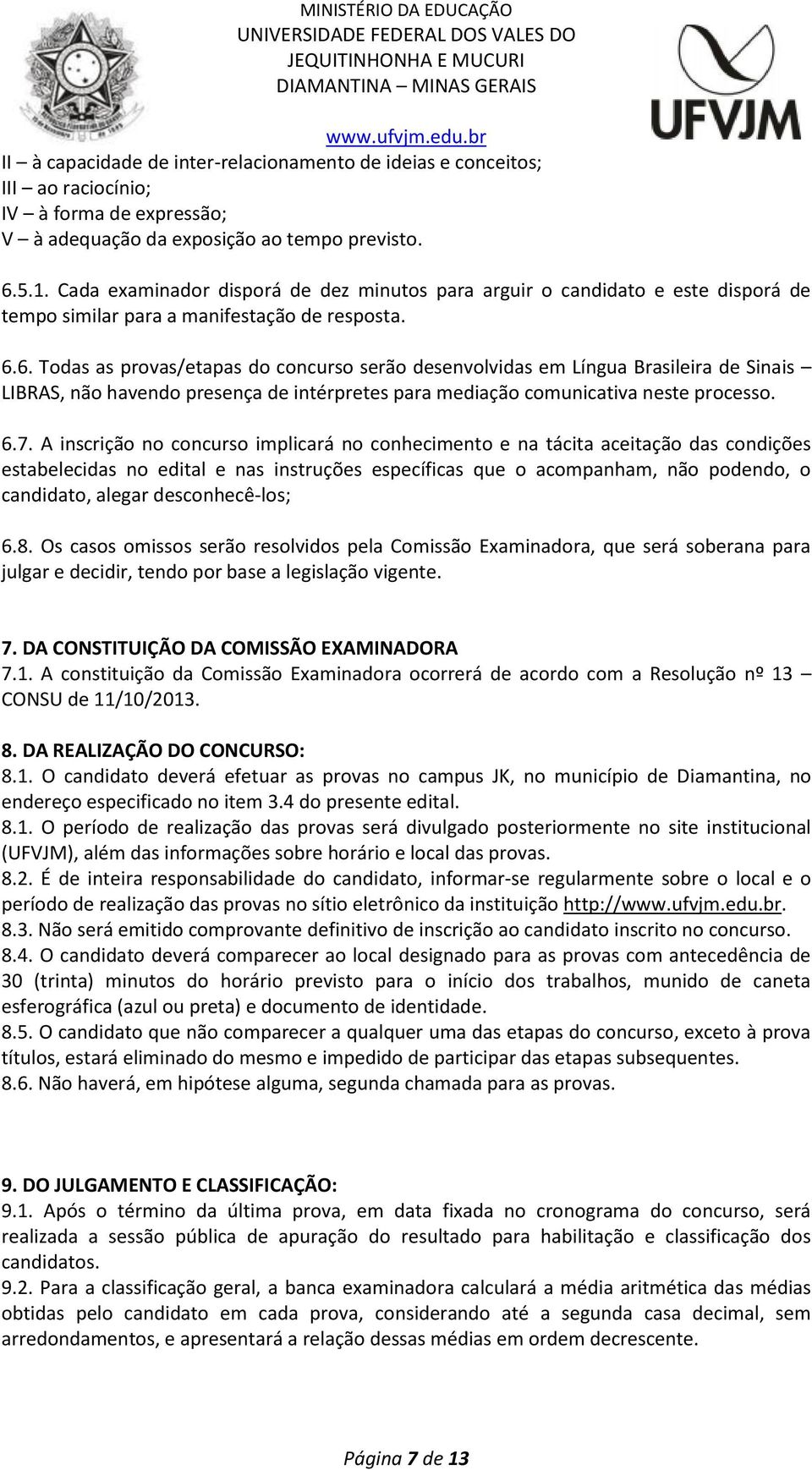 6. Todas as provas/etapas do concurso serão desenvolvidas em Língua Brasileira de Sinais LIBRAS, não havendo presença de intérpretes para mediação comunicativa neste processo. 6.7.