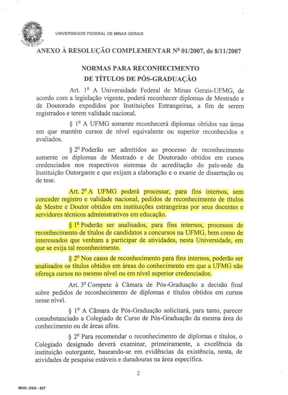 registrados e terem validade nacional. li! A UFMG somente reconhecerádiplomas obtidosnas áreas em que mantém cursos de nível equivalente ou superior reconhecidose avaliados. 21!