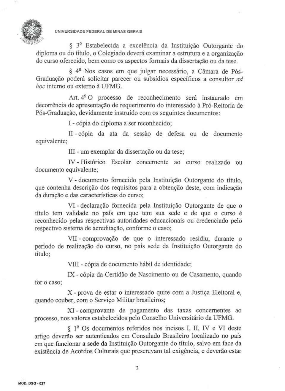 42 O processo de reconhecimento será instaurado em decorrência de apresentação de requerimento do interessado à Pró-Reitoria de Pós-Graduação, devidamente instruído com os seguintes documentos: I -