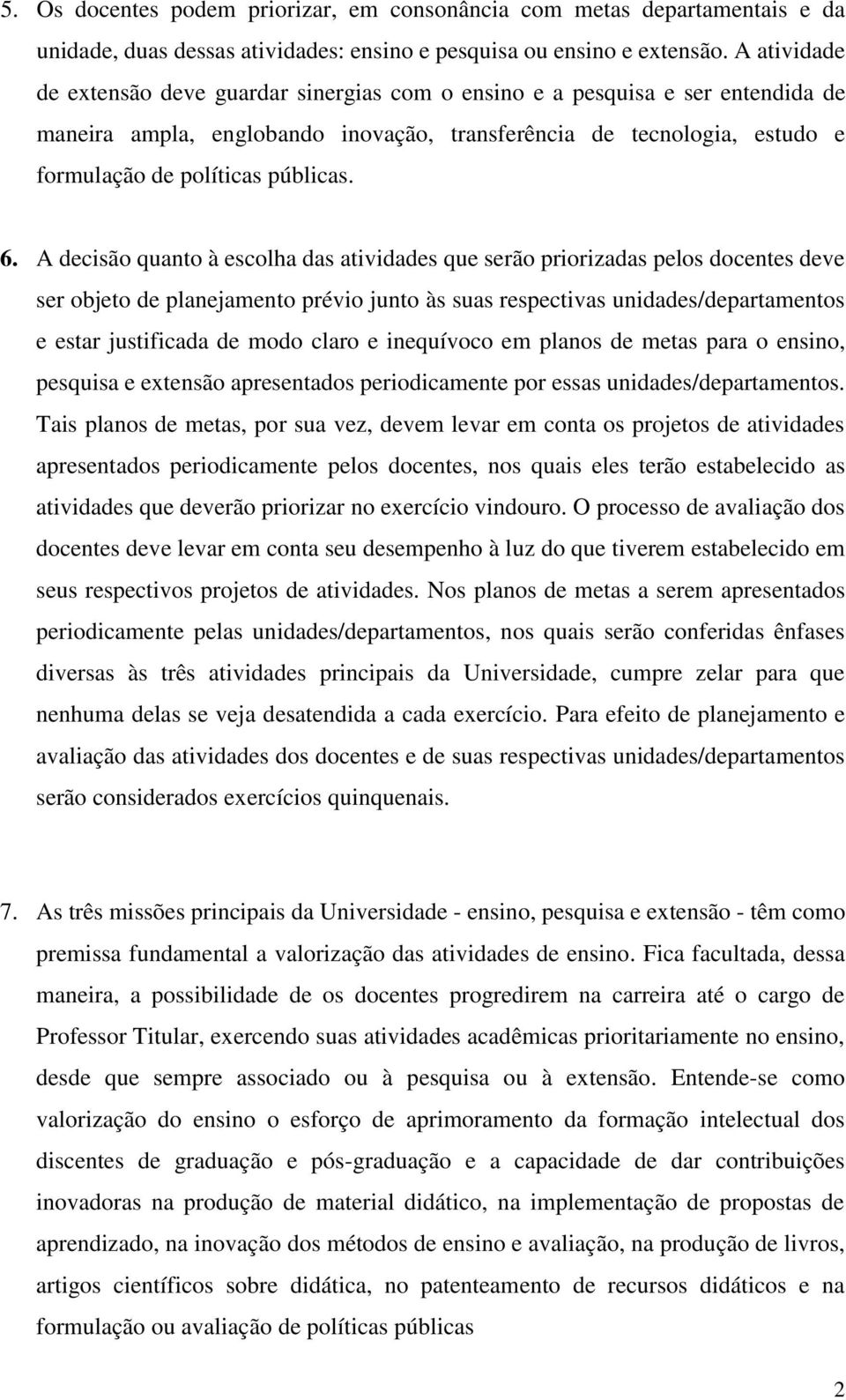 6. A decisão quanto à escolha das atividades que serão priorizadas pelos docentes deve ser objeto de planejamento prévio junto às suas respectivas unidades/departamentos e estar justificada de modo