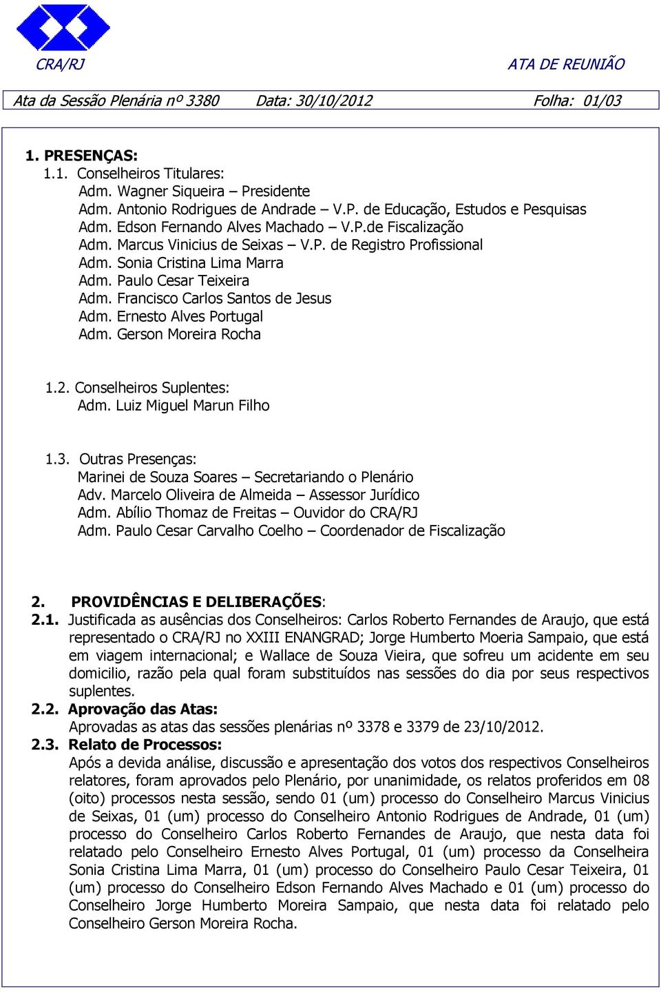 Francisco Carlos Santos de Jesus Adm. Ernesto Alves Portugal Adm. Gerson Moreira Rocha 1.2. Conselheiros Suplentes: Adm. Luiz Miguel Marun Filho 1.3.