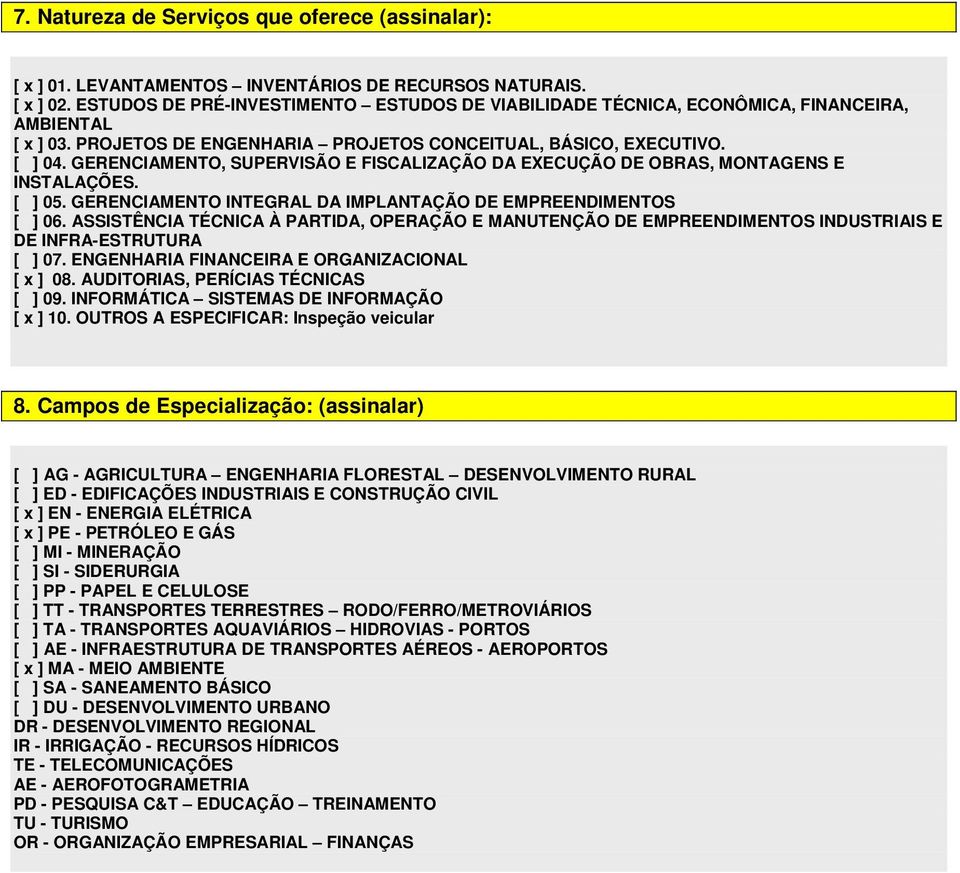 GERENCIAMENTO, SUPERVISÃO E FISCALIZAÇÃO DA EXECUÇÃO DE OBRAS, MONTAGENS E INSTALAÇÕES. [ ] 05. GERENCIAMENTO INTEGRAL DA IMPLANTAÇÃO DE EMPREENDIMENTOS [ ] 06.