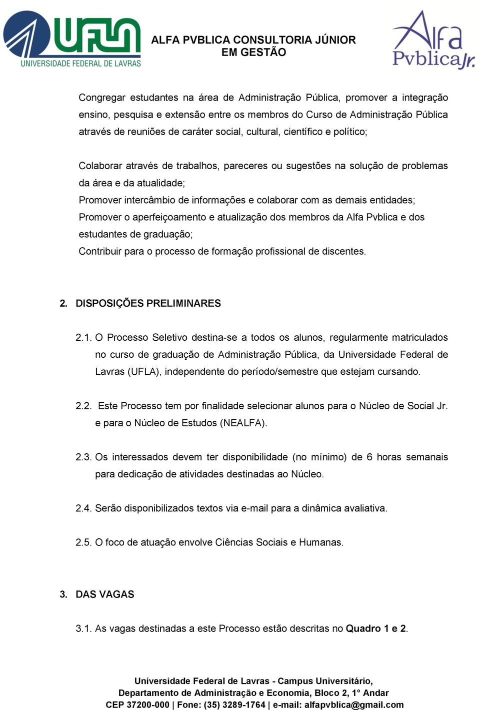 entidades; Promover o aperfeiçoamento e atualização dos membros da Alfa Pvblica e dos estudantes de graduação; Contribuir para o processo de formação profissional de discentes. 2.