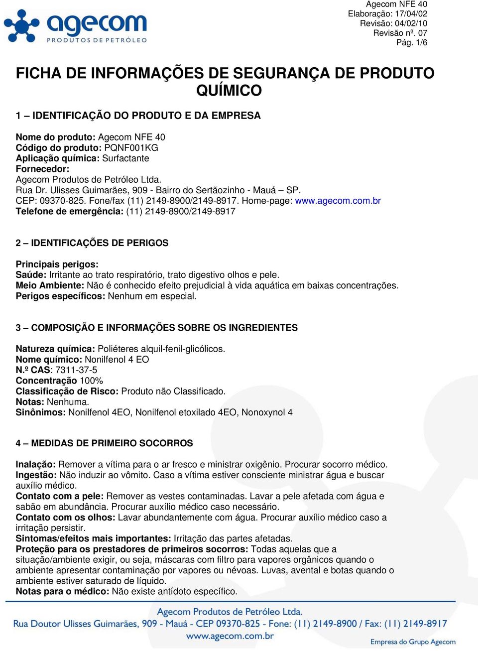 com.br Telefone de emergência: (11) 2149-8900/2149-8917 2 IDENTIFICAÇÕES DE PERIGOS Principais perigos: Saúde: Irritante ao trato respiratório, trato digestivo olhos e pele.