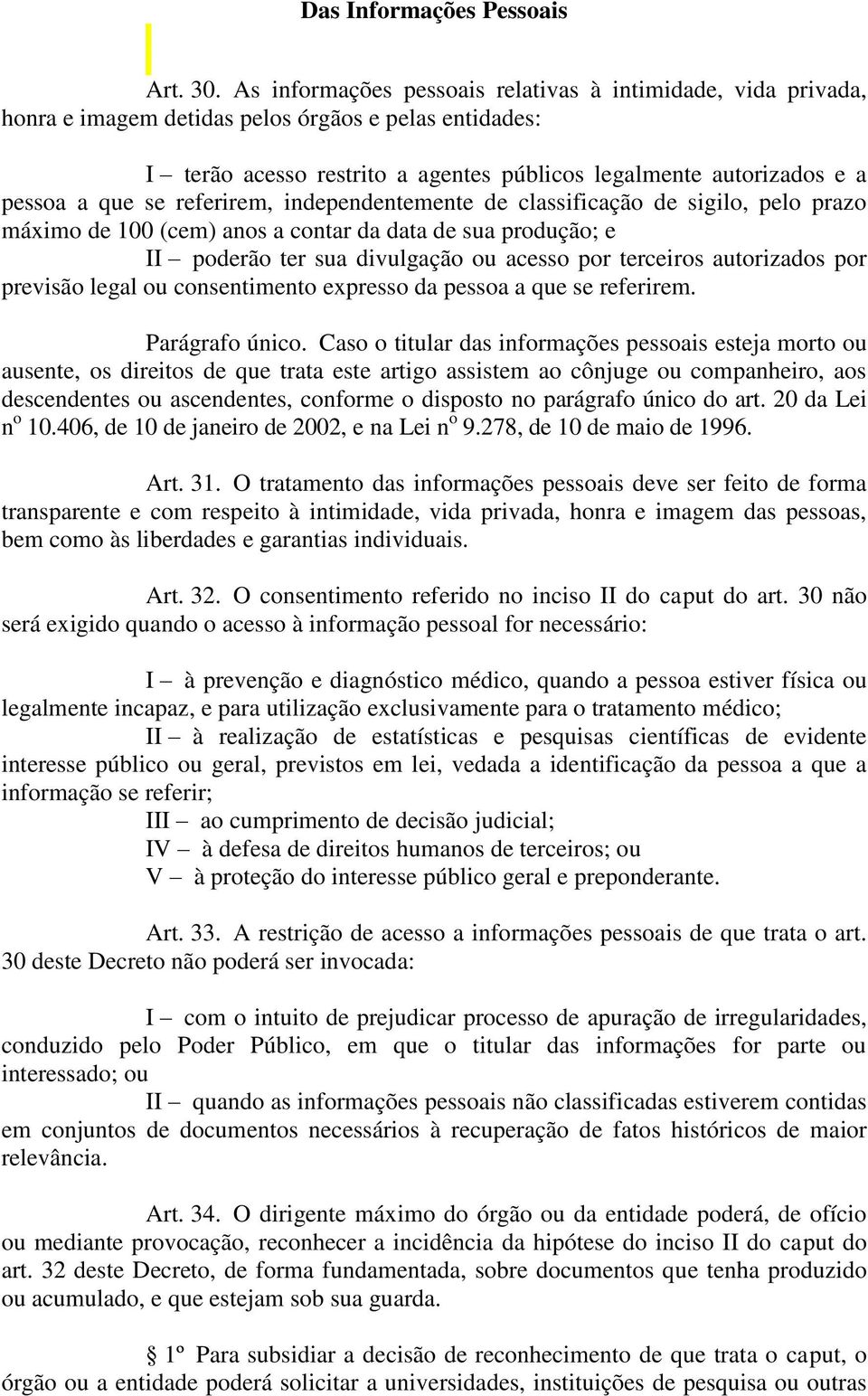 se referirem, independentemente de classificação de sigilo, pelo prazo máximo de 100 (cem) anos a contar da data de sua produção; e II poderão ter sua divulgação ou acesso por terceiros autorizados