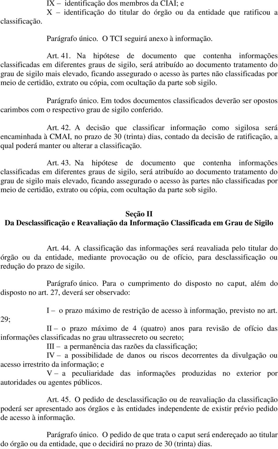 partes não classificadas por meio de certidão, extrato ou cópia, com ocultação da parte sob sigilo. Parágrafo único.