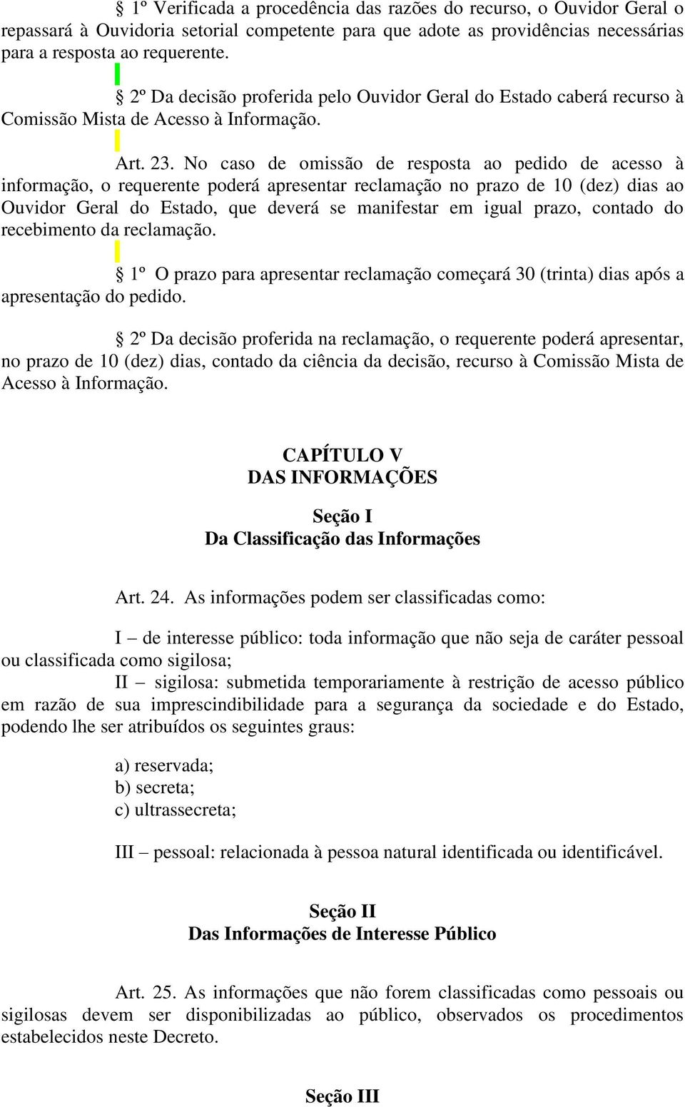 No caso de omissão de resposta ao pedido de acesso à informação, o requerente poderá apresentar reclamação no prazo de 10 (dez) dias ao Ouvidor Geral do Estado, que deverá se manifestar em igual