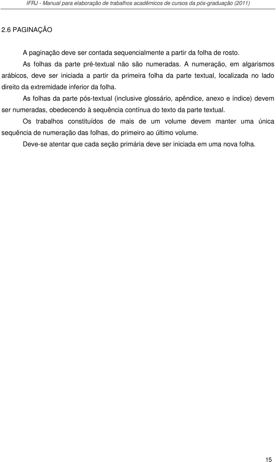 As folhas da parte pós-textual (inclusive glossário, apêndice, anexo e índice) devem ser numeradas, obedecendo à sequência contínua do texto da parte textual.