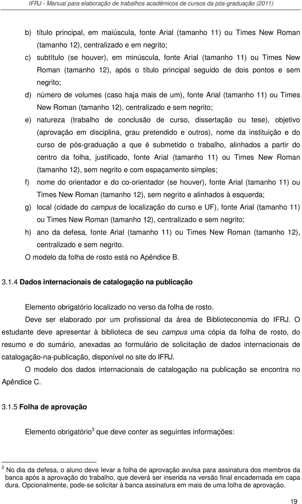 sem negrito; e) natureza (trabalho de conclusão de curso, dissertação ou tese), objetivo (aprovação em disciplina, grau pretendido e outros), nome da instituição e do curso de pós-graduação a que é