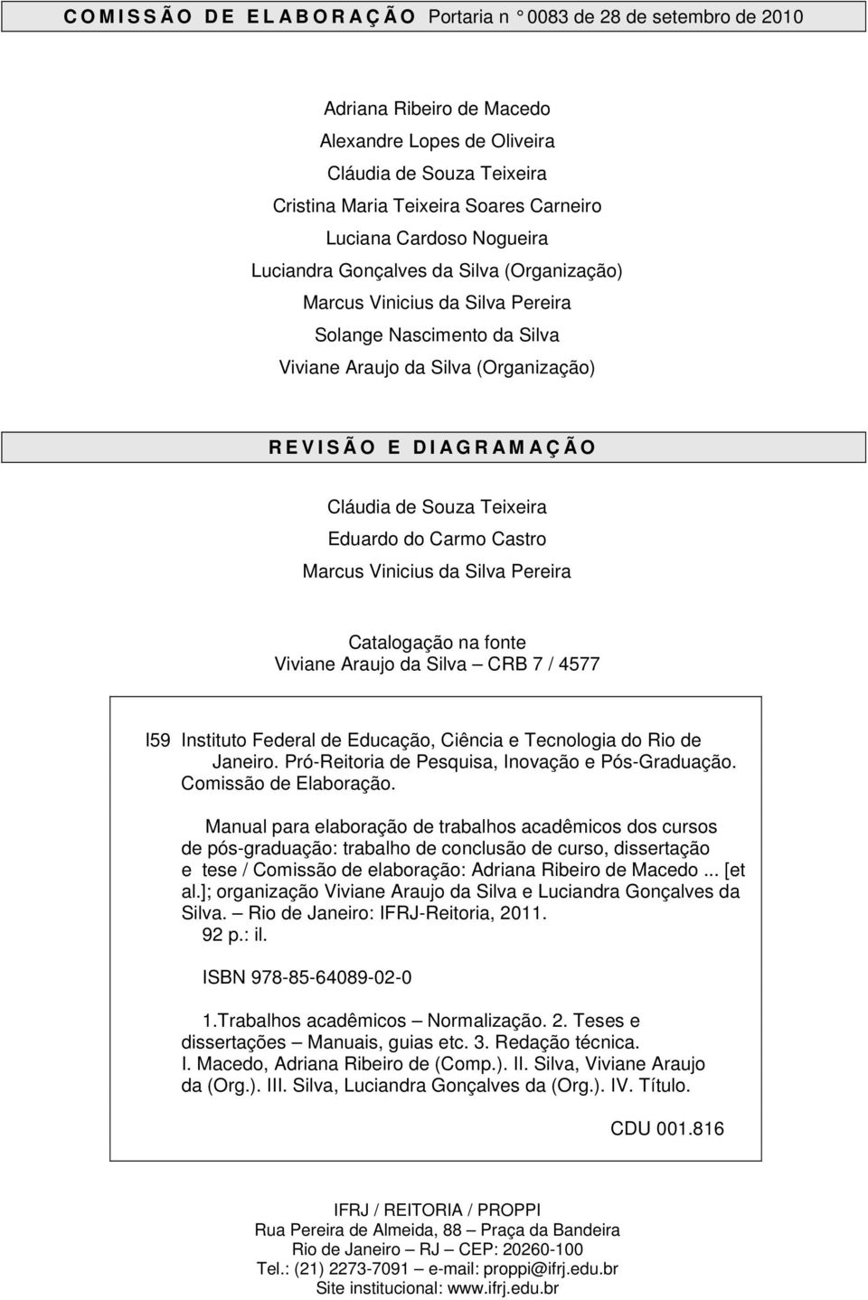 R A M A Ç Ã O Cláudia de Souza Teixeira Eduardo do Carmo Castro Marcus Vinicius da Silva Pereira Catalogação na fonte Viviane Araujo da Silva CRB 7 / 4577 I59 Instituto Federal de Educação, Ciência e