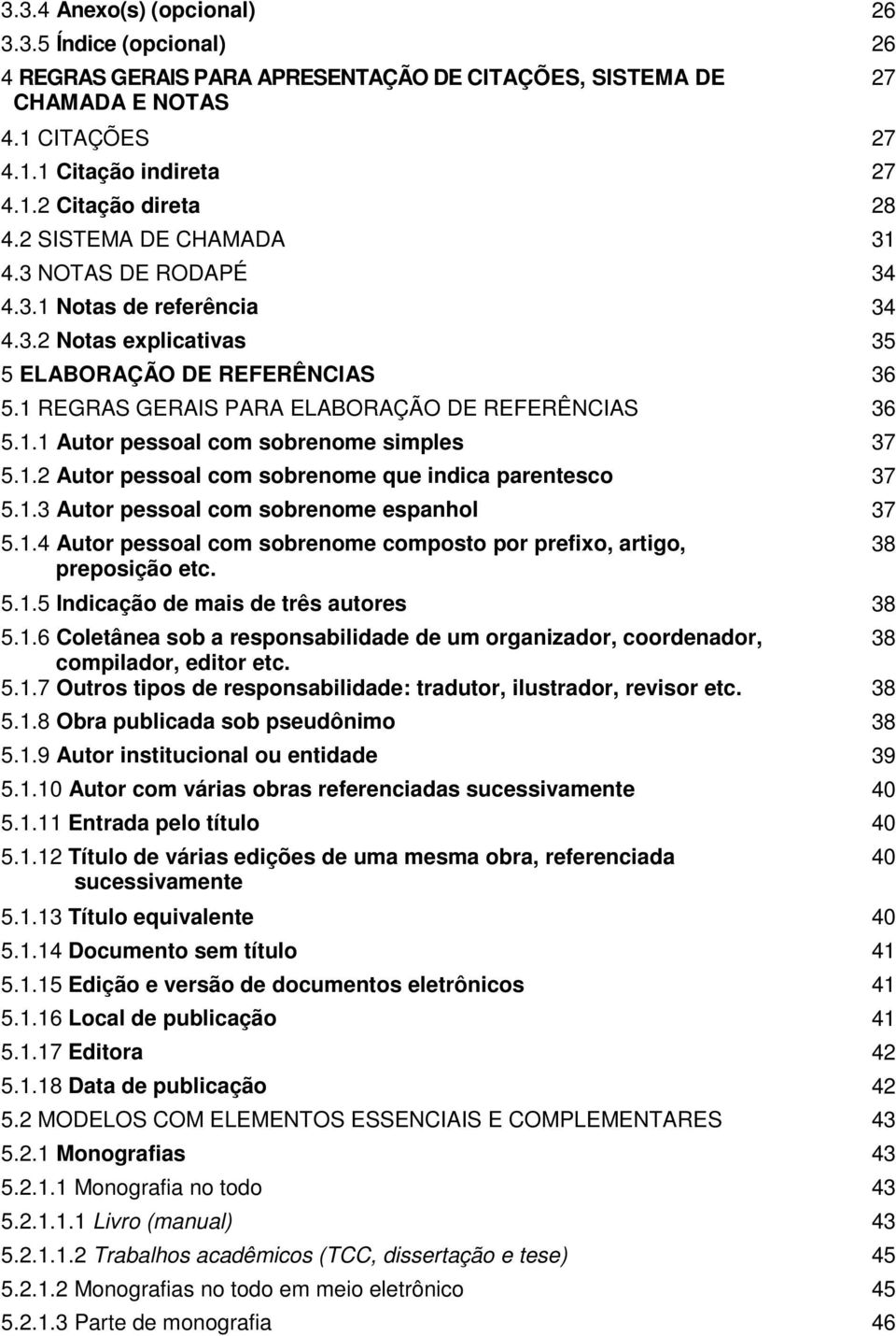 1.2 Autor pessoal com sobrenome que indica parentesco 37 5.1.3 Autor pessoal com sobrenome espanhol 37 5.1.4 Autor pessoal com sobrenome composto por prefixo, artigo, preposição etc. 5.1.5 Indicação de mais de três autores 38 5.