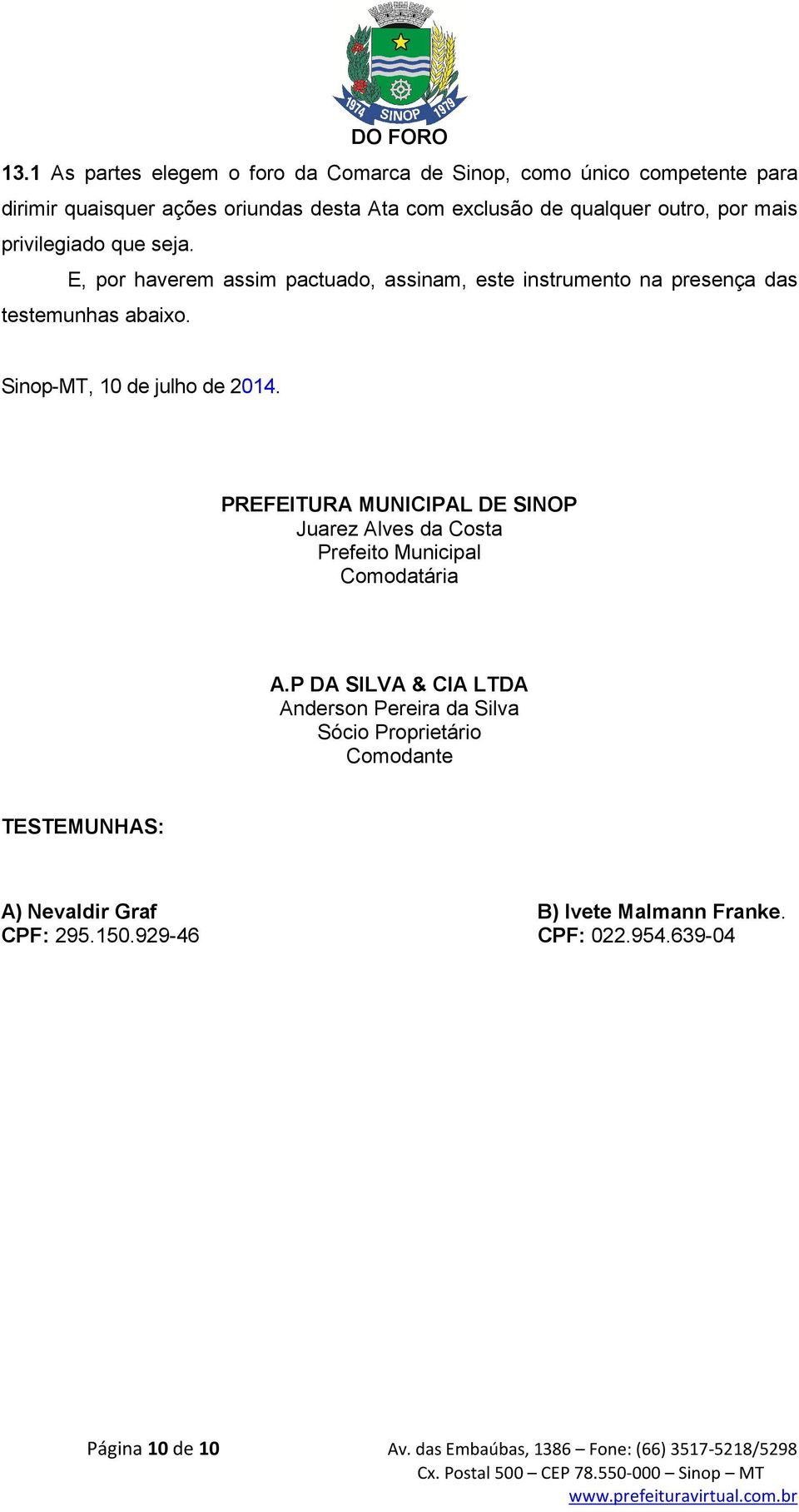 privilegiado que seja. E, por haverem assim pactuado, assinam, este instrumento na presença das testemunhas abaixo. Sinop-MT, 10 de julho de 2014.