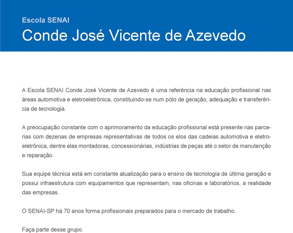 A preocupação constante com o aprimoramento da educação profissional está presente nas parcerias com dezenas de empresas representativas de todos os elos das cadeias automotiva e eletroeletrônica,