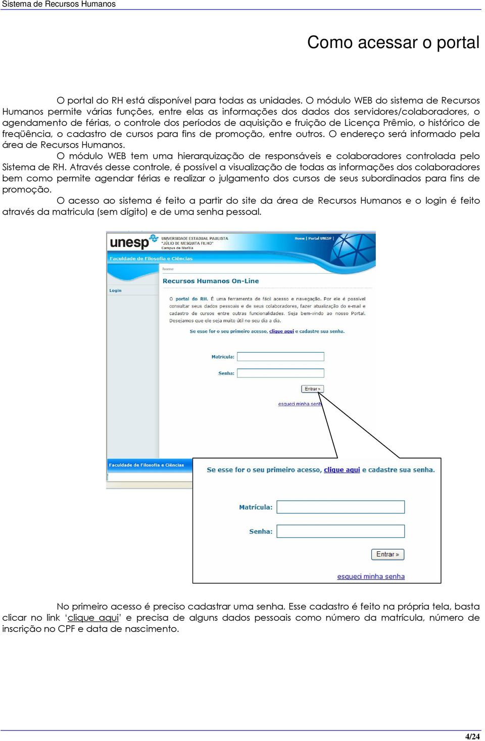 fruição de Licença Prêmio, o histórico de freqüência, o cadastro de cursos para fins de promoção, entre outros. O endereço será informado pela área de Recursos Humanos.