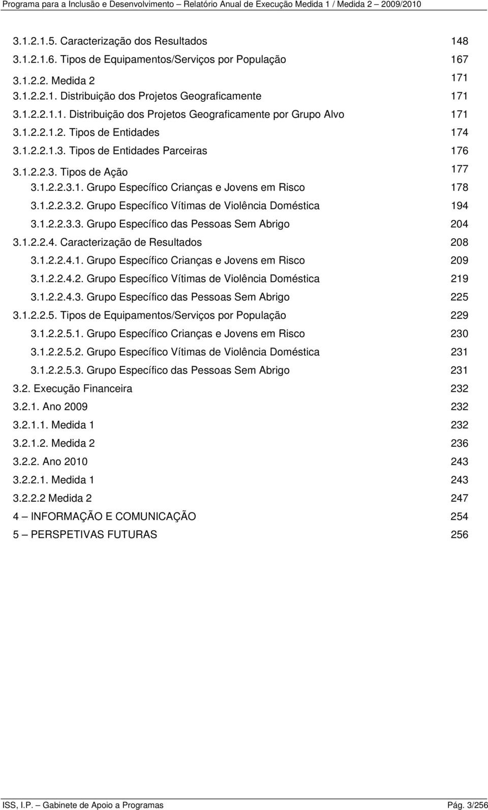 .. Grupo Específico Crianças e Jovens em Risco 78... Grupo Específico Vítimas de Violência Doméstica 94... Grupo Específico das Pessoas Sem Abrigo 04...4. Caracterização de Resultados 08...4.. Grupo Específico Crianças e Jovens em Risco 09.