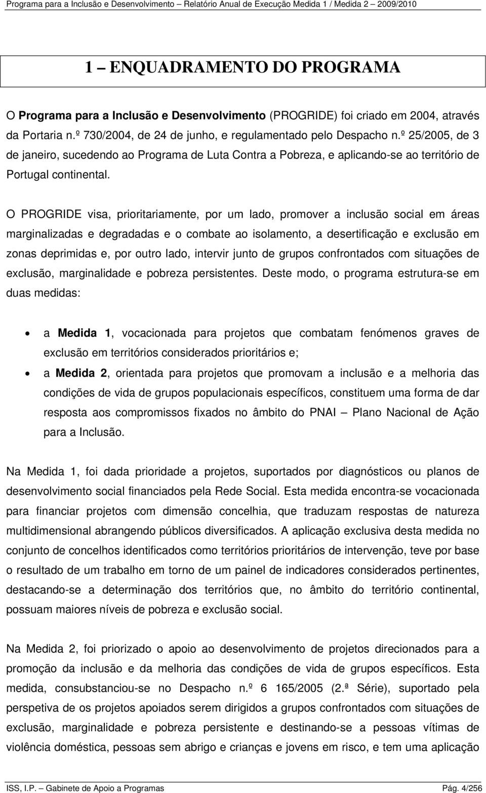 º 5/005, de de janeiro, sucedendo ao Programa de Luta Contra a Pobreza, e aplicando-se ao território de Portugal continental.
