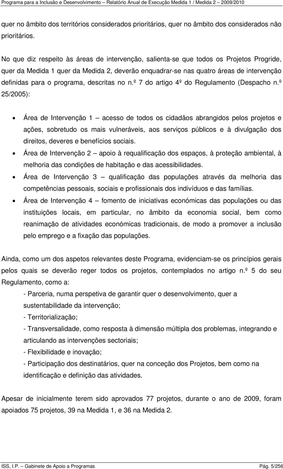 No que diz respeito às áreas de intervenção, salienta-se que todos os Projetos Progride, quer da Medida quer da Medida, deverão enquadrar-se nas quatro áreas de intervenção definidas para o programa,