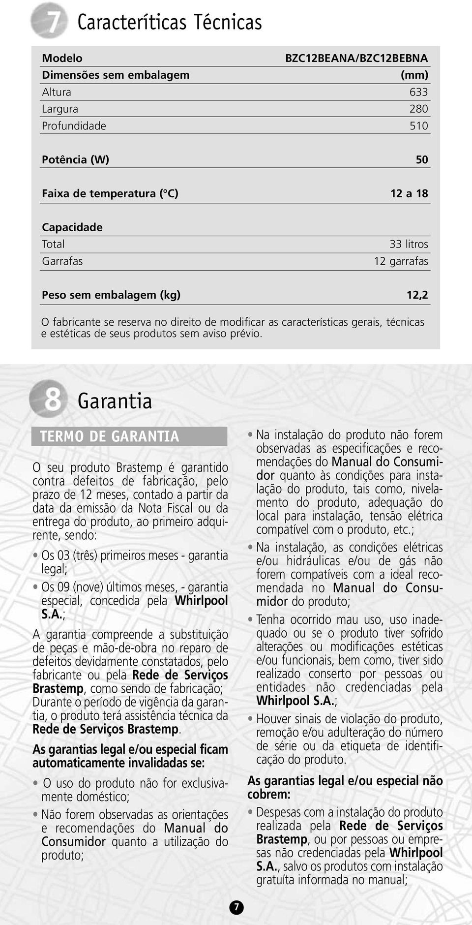 Garantia TERMO DE GARANTIA O seu produto Brastemp é garantido contra defeitos de fabricação, pelo prazo de 12 meses, contado a partir da data da emissão da Nota Fiscal ou da entrega do produto, ao