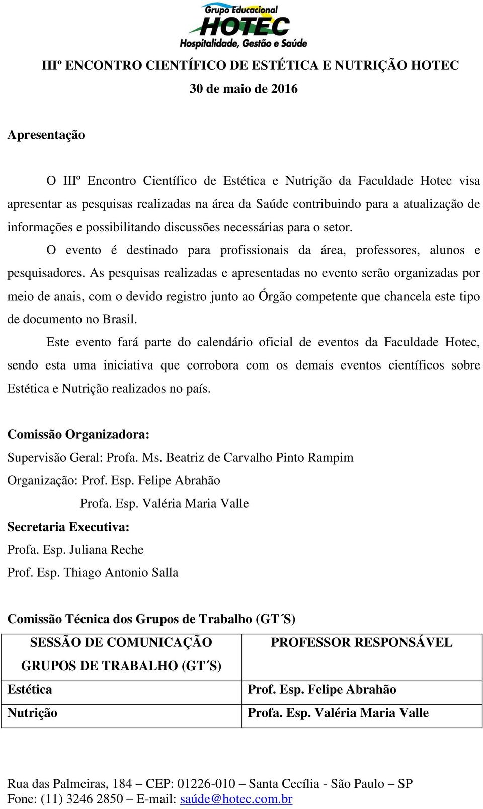 As pesquisas realizadas e apresentadas no evento serão organizadas por meio de anais, com o devido registro junto ao Órgão competente que chancela este tipo de documento no Brasil.