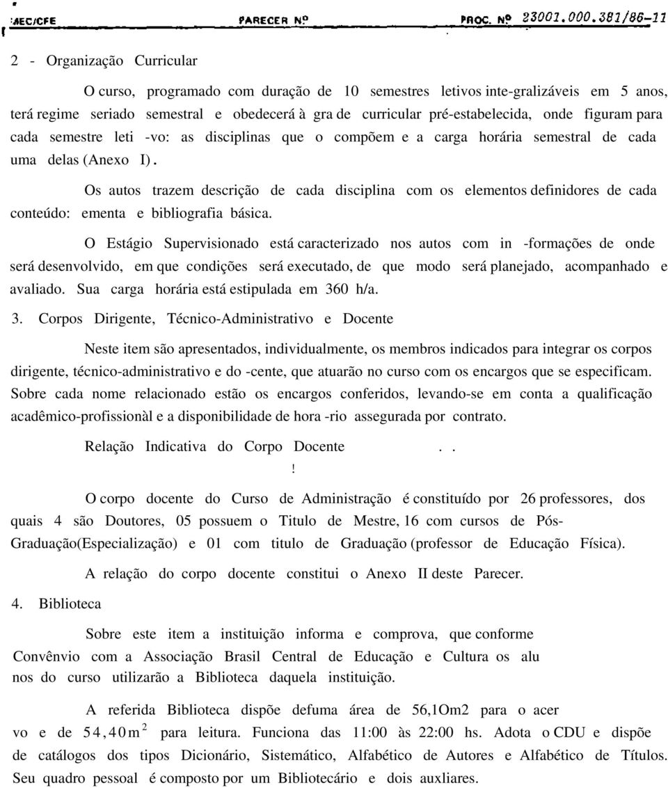 Os autos trazem descrição de cada disciplina com os elementos definidores de cada conteúdo: ementa e bibliografia básica.