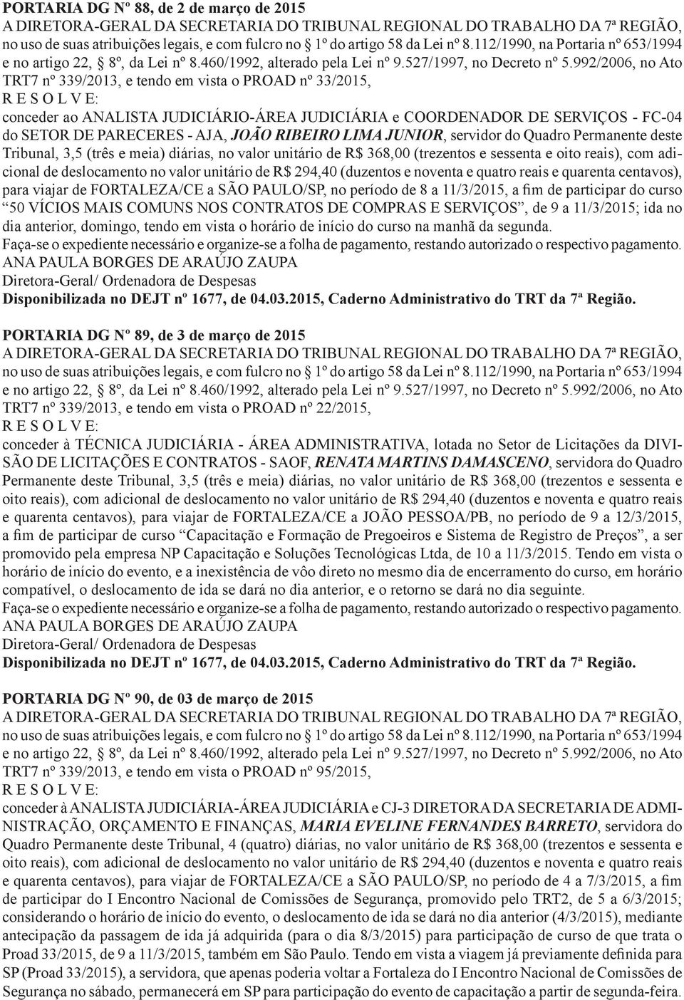992/2006, no Ato TRT7 nº 339/2013, e tendo em vista o PROAD nº 33/2015, conceder ao ANALISTA JUDICIÁRIO-ÁREA JUDICIÁRIA e COORDENADOR DE SERVIÇOS - FC-04 do SETOR DE PARECERES - AJA, JOÃO RIBEIRO