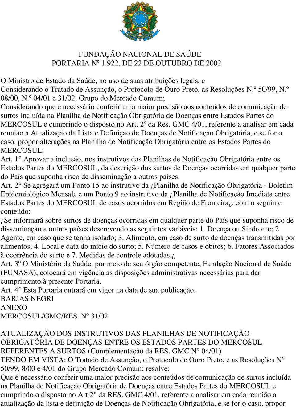 º 04/01 e 31/02, Grupo do Mercado Comum; Considerando que é necessário conferir uma maior precisão aos conteúdos de comunicação de surtos incluída na Planilha de Notificação Obrigatória de Doenças