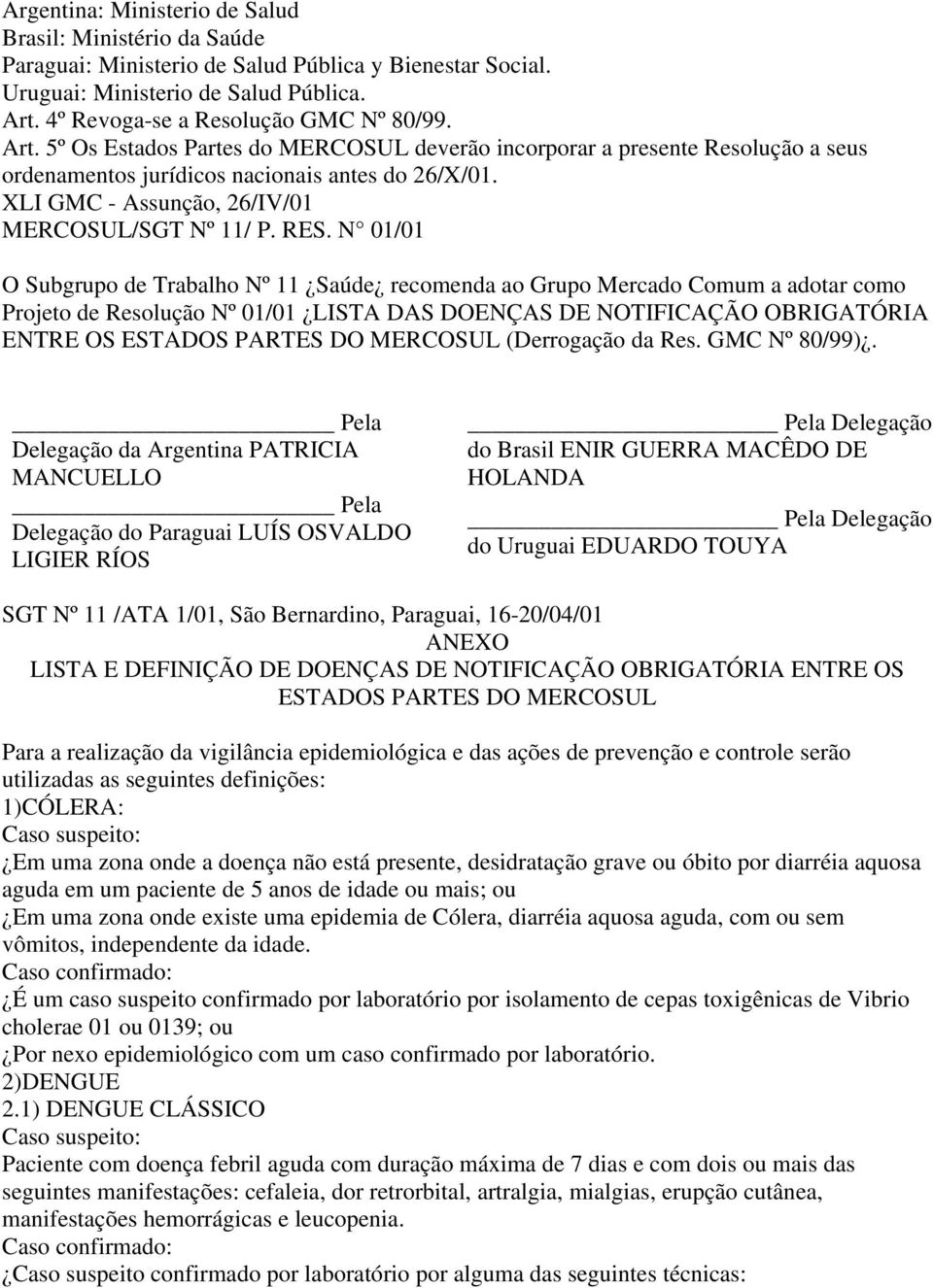 N 01/01 O Subgrupo de Trabalho Nº 11 Saúde recomenda ao Grupo Mercado Comum a adotar como Projeto de Resolução Nº 01/01 LISTA DAS DOENÇAS DE NOTIFICAÇÃO OBRIGATÓRIA ENTRE OS ESTADOS PARTES DO