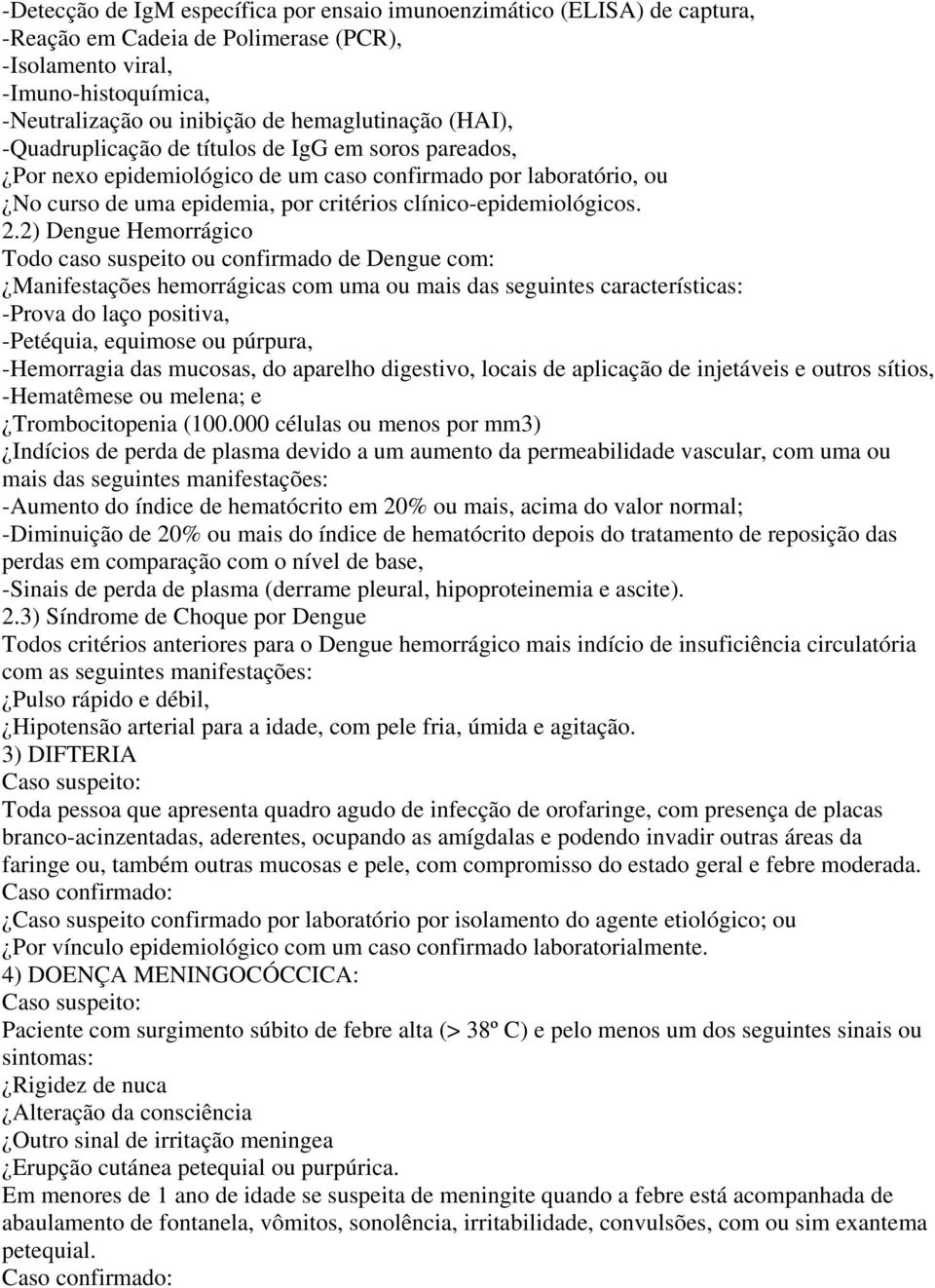 2) Dengue Hemorrágico Todo caso suspeito ou confirmado de Dengue com: Manifestações hemorrágicas com uma ou mais das seguintes características: -Prova do laço positiva, -Petéquia, equimose ou