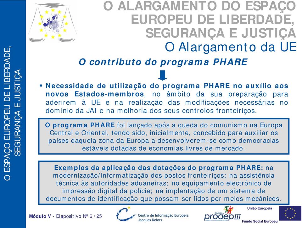 O programa PHARE foi lançado após a queda do comunismo na Europa Central e Oriental, tendo sido, inicialmente, concebido para auxiliar os países daquela zona da Europa a desenvolverem-se como