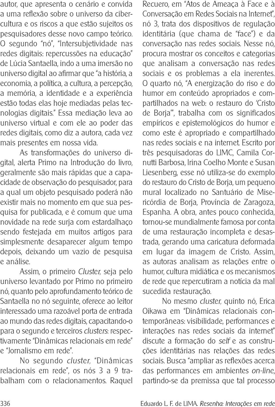 a percepção, a memória, a identidade e a experiência estão todas elas hoje mediadas pelas tecnologias digitais.