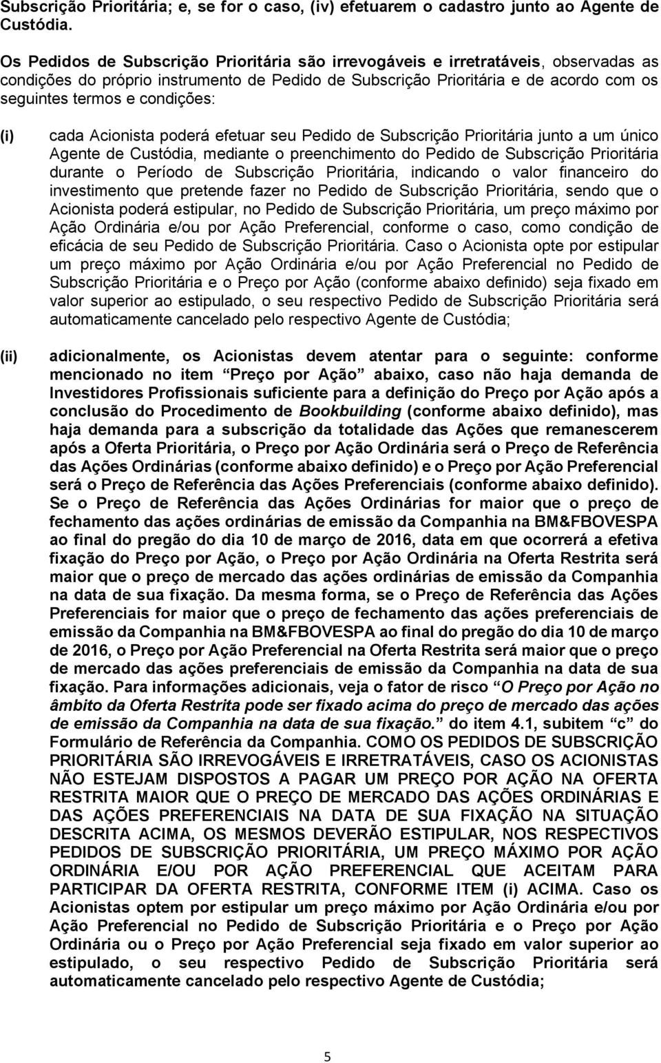 condições: (i) (ii) cada Acionista poderá efetuar seu Pedido de Subscrição Prioritária junto a um único Agente de Custódia, mediante o preenchimento do Pedido de Subscrição Prioritária durante o