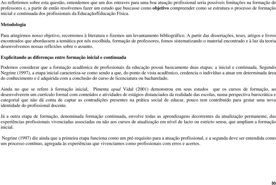 Metodologia Para atingirmos nosso objetivo, recorremos à literatura e fizemos um levantamento bibliográfico.