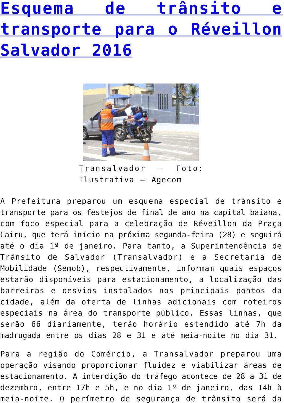 Para tanto, a Superintendência de Trânsito de Salvador (Transalvador) e a Secretaria de Mobilidade (Semob), respectivamente, informam quais espaços estarão disponíveis para estacionamento, a