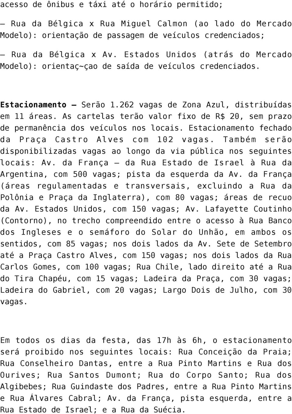 As cartelas terão valor fixo de R$ 20, sem prazo de permanência dos veículos nos locais. Estacionamento fechado da Praça Castro Alves com 102 vagas.