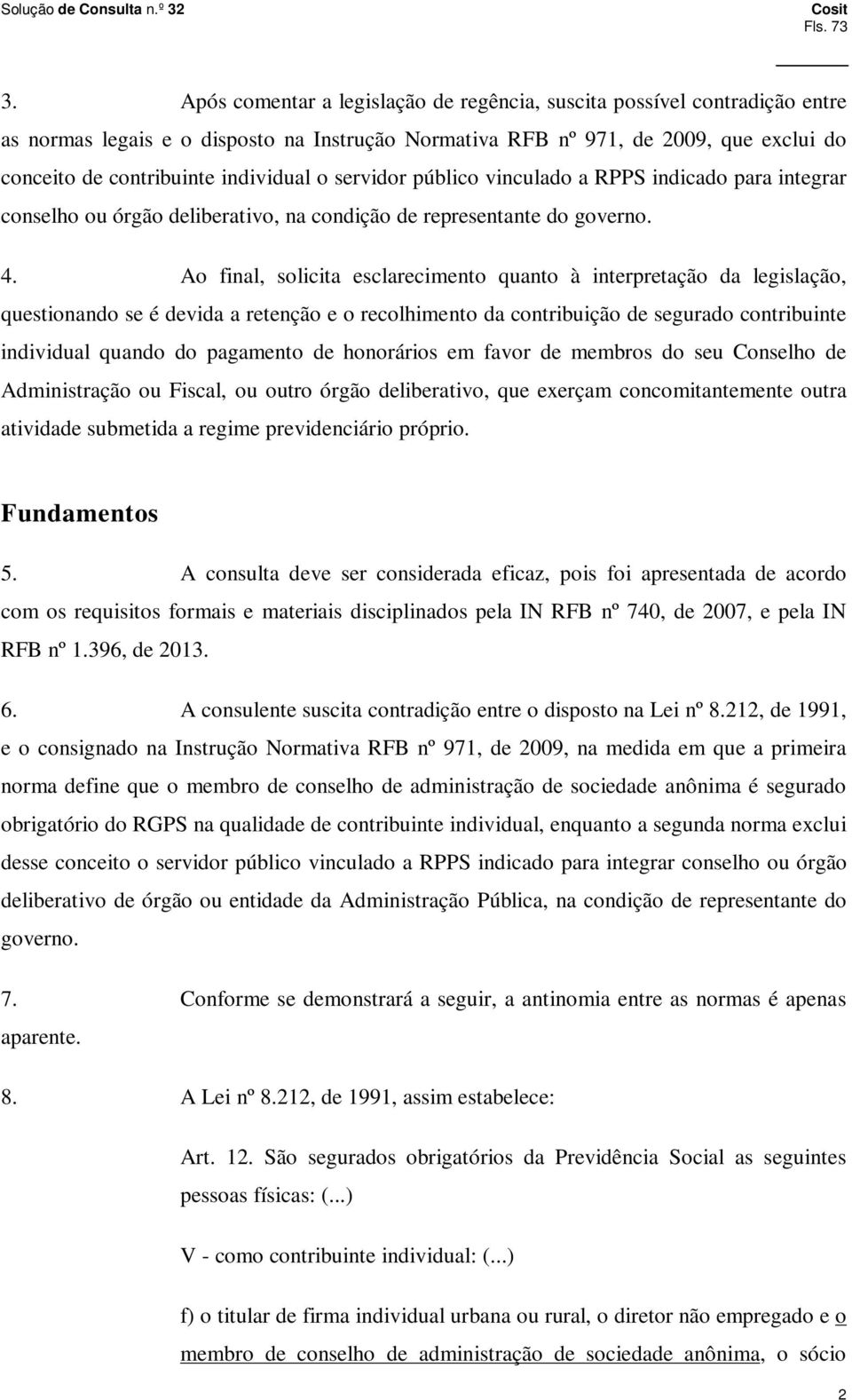 o servidor público vinculado a RPPS indicado para integrar conselho ou órgão deliberativo, na condição de representante do governo. 4.