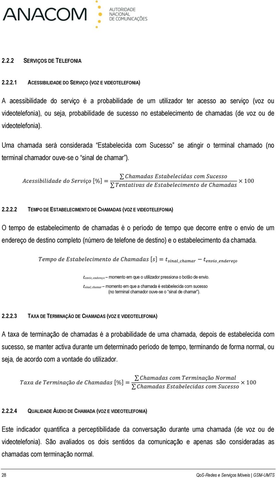 Uma chamada será considerada Estabelecida com Sucesso se atingir o terminal chamado (no terminal chamador ouve-se o sinal de chamar ). 2.