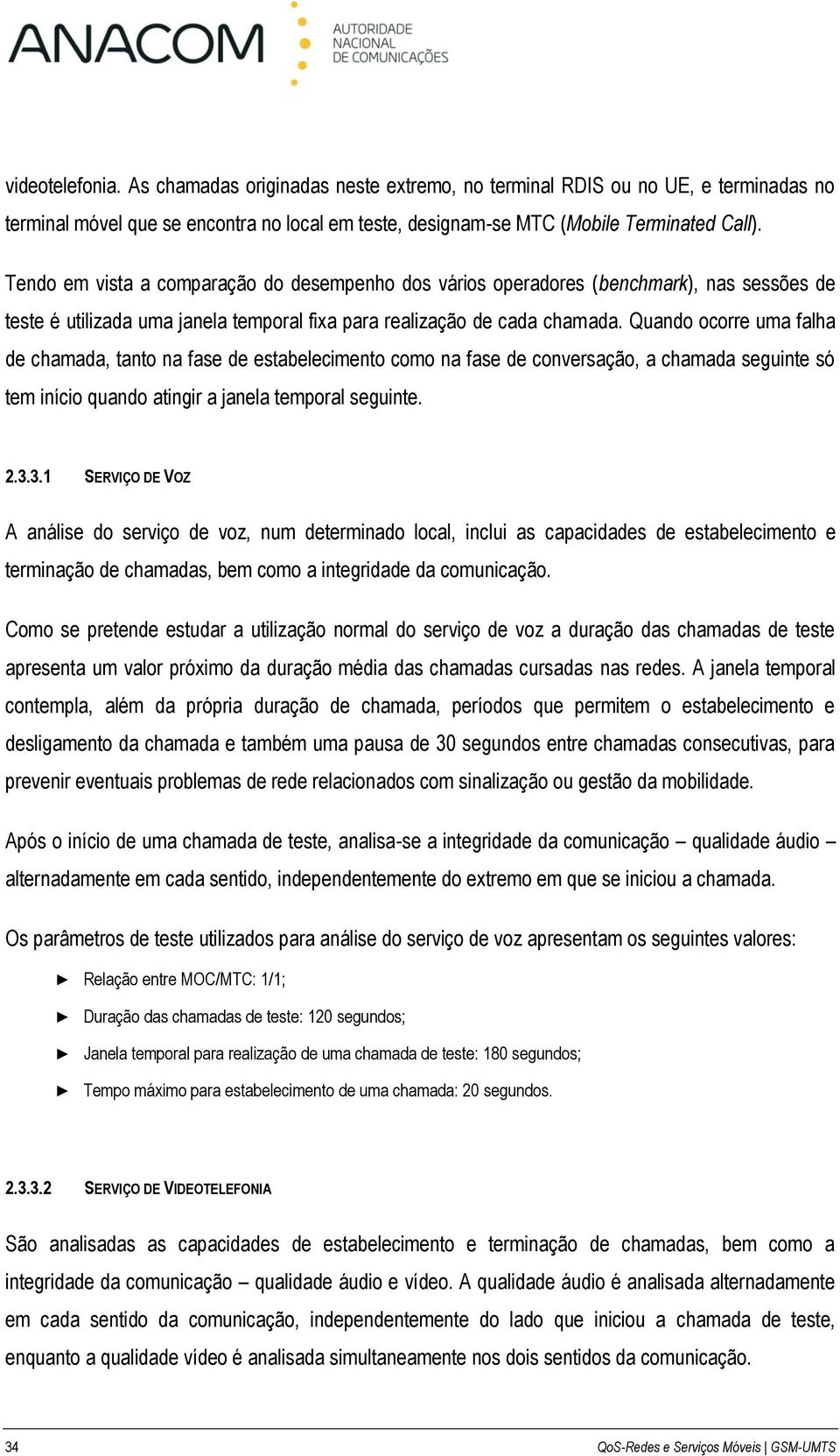 Quando ocorre uma falha de chamada, tanto na fase de estabelecimento como na fase de conversação, a chamada seguinte só tem início quando atingir a janela temporal seguinte. 2.3.