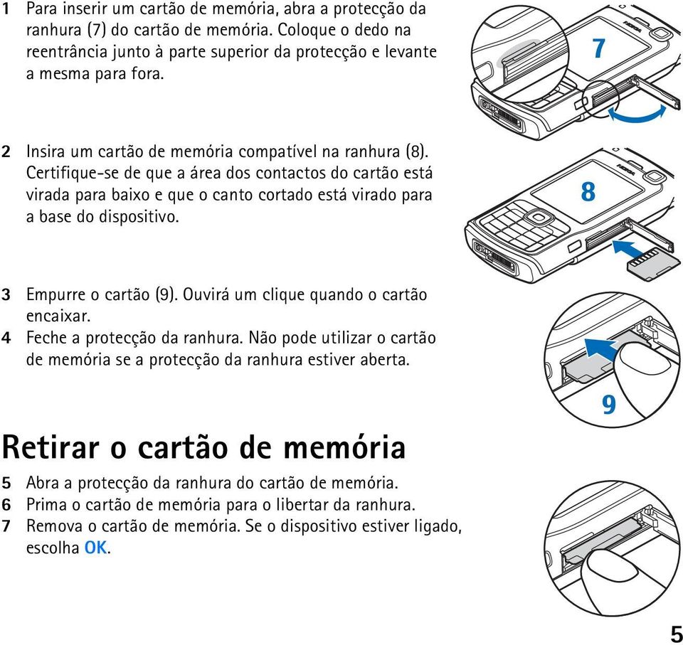 3 Empurre o cartão (9). Ouvirá um clique quando o cartão encaixar. 4 Feche a protecção da ranhura. Não pode utilizar o cartão de memória se a protecção da ranhura estiver aberta.