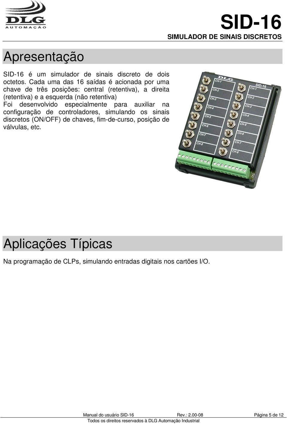 retentiva) Foi desenvolvido especialmente para auxiliar na configuração de controladores, simulando os sinais discretos (ON/OFF) de