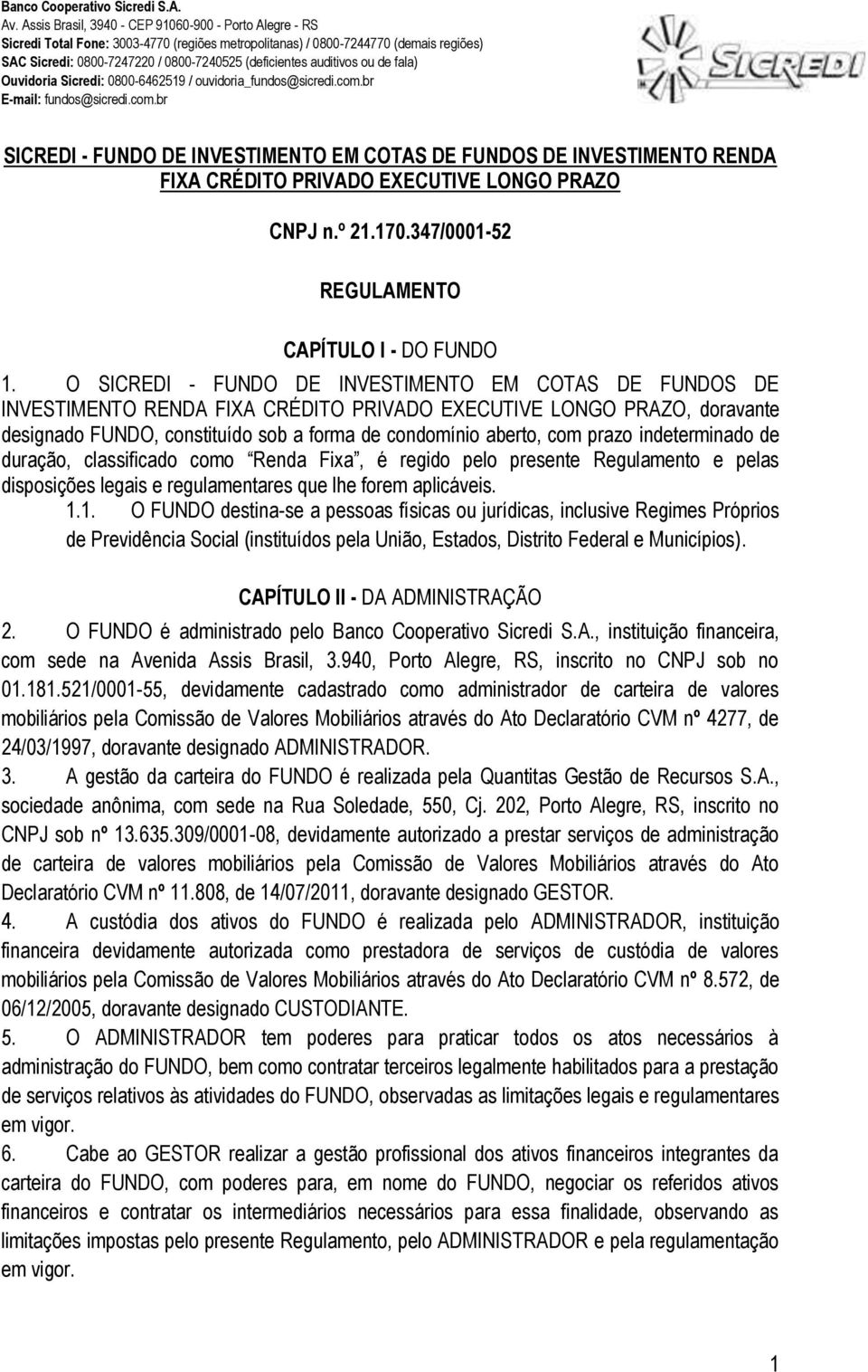 prazo indeterminado de duração, classificado como Renda Fixa, é regido pelo presente Regulamento e pelas disposições legais e regulamentares que lhe forem aplicáveis. 1.