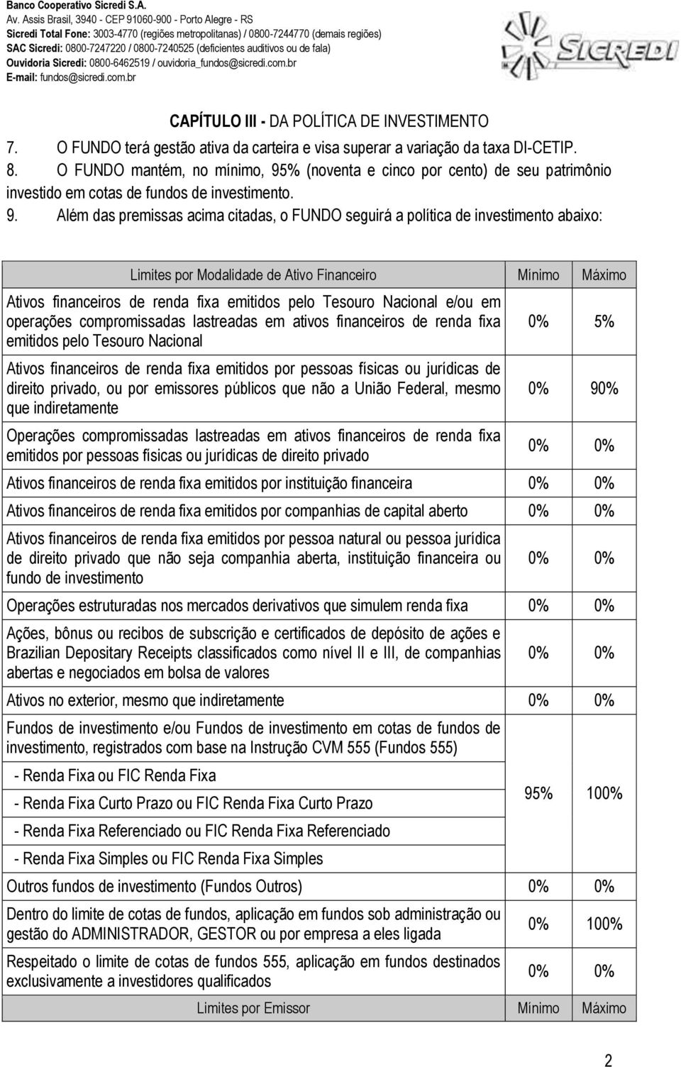 % (noventa e cinco por cento) de seu patrimônio investido em cotas de fundos de investimento. 9.