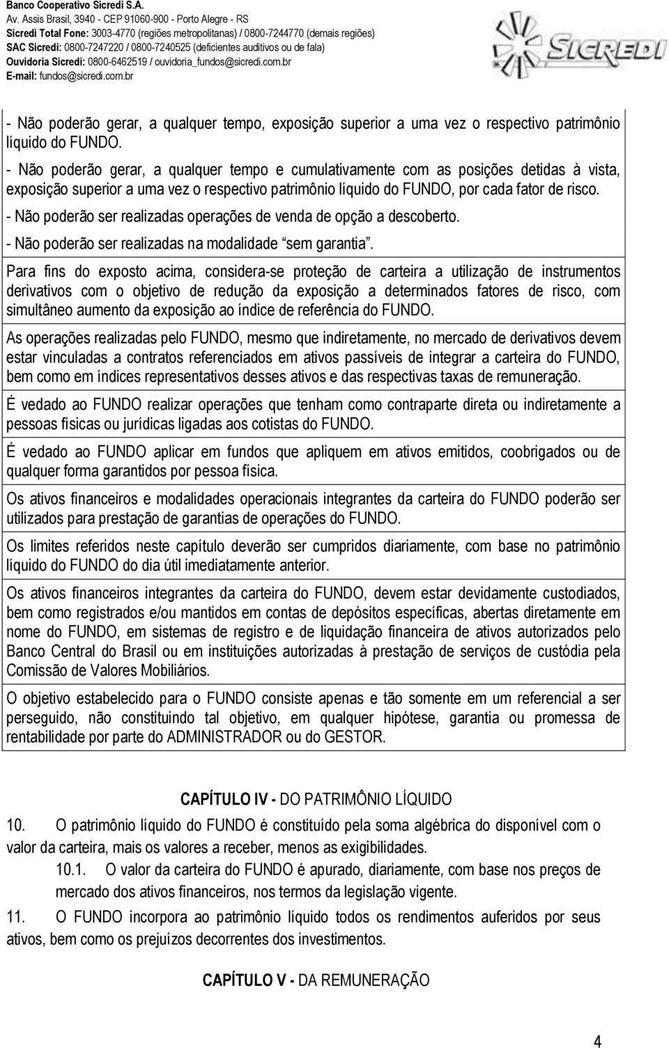 - Não poderão ser realizadas operações de venda de opção a descoberto. - Não poderão ser realizadas na modalidade sem garantia.