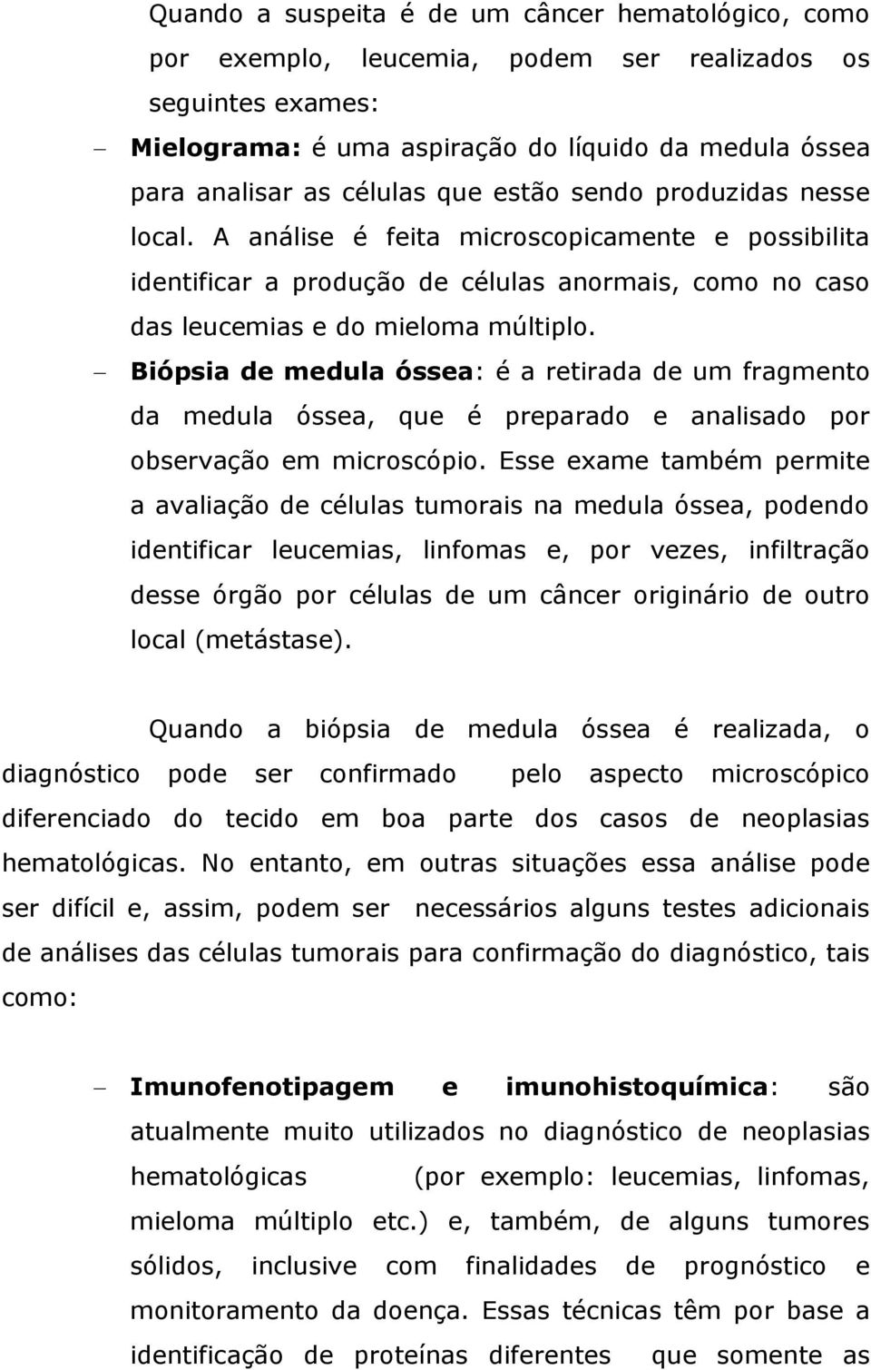 Biópsia de medula óssea: é a retirada de um fragmento da medula óssea, que é preparado e analisado por observação em microscópio.