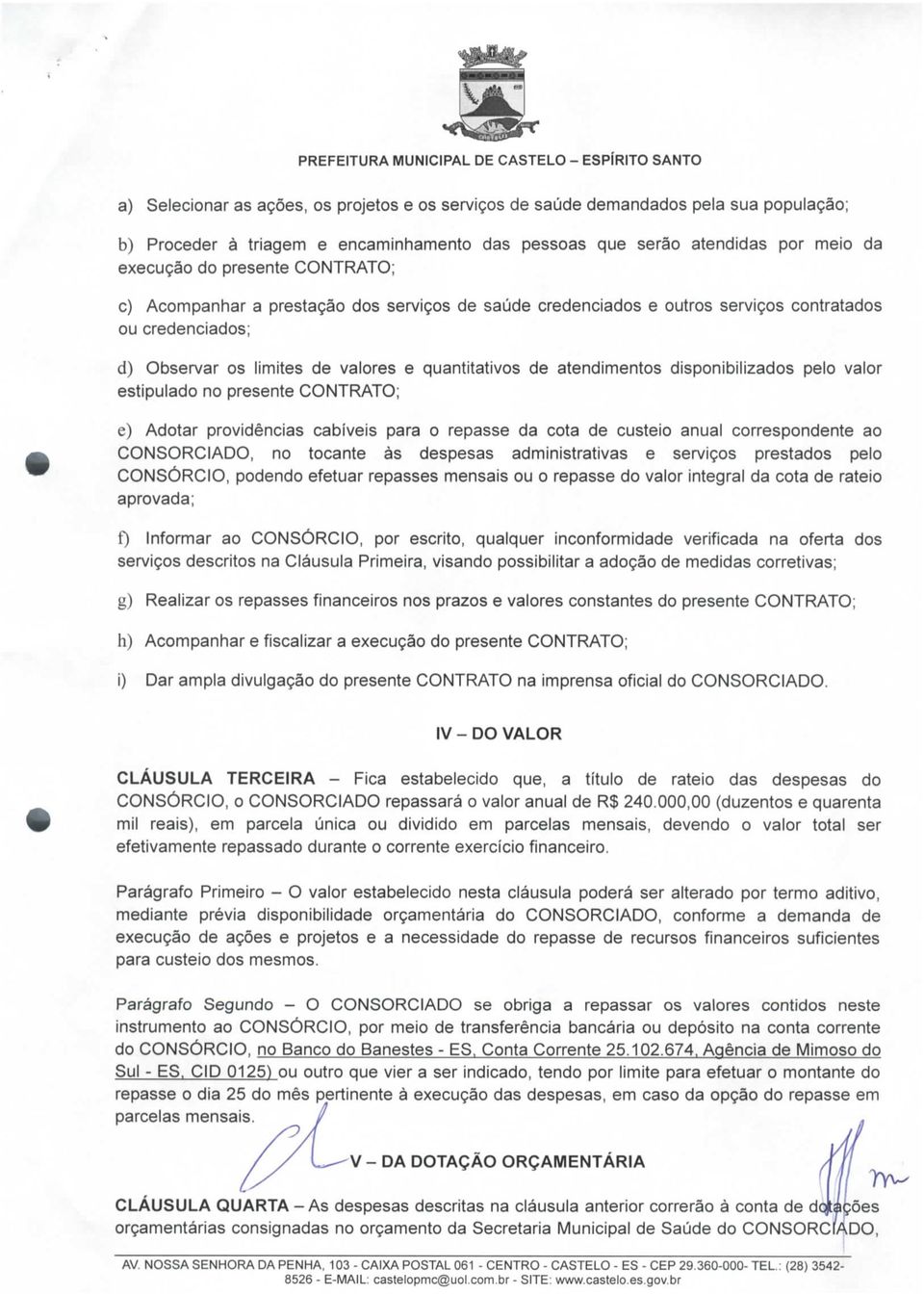 disponibilizados pelo valor estipulado no presente CONTRATO; e) Adotar providências cabíveis para o repasse da cota de custeio anual correspondente ao CONSORCIADO, no tocante às despesas