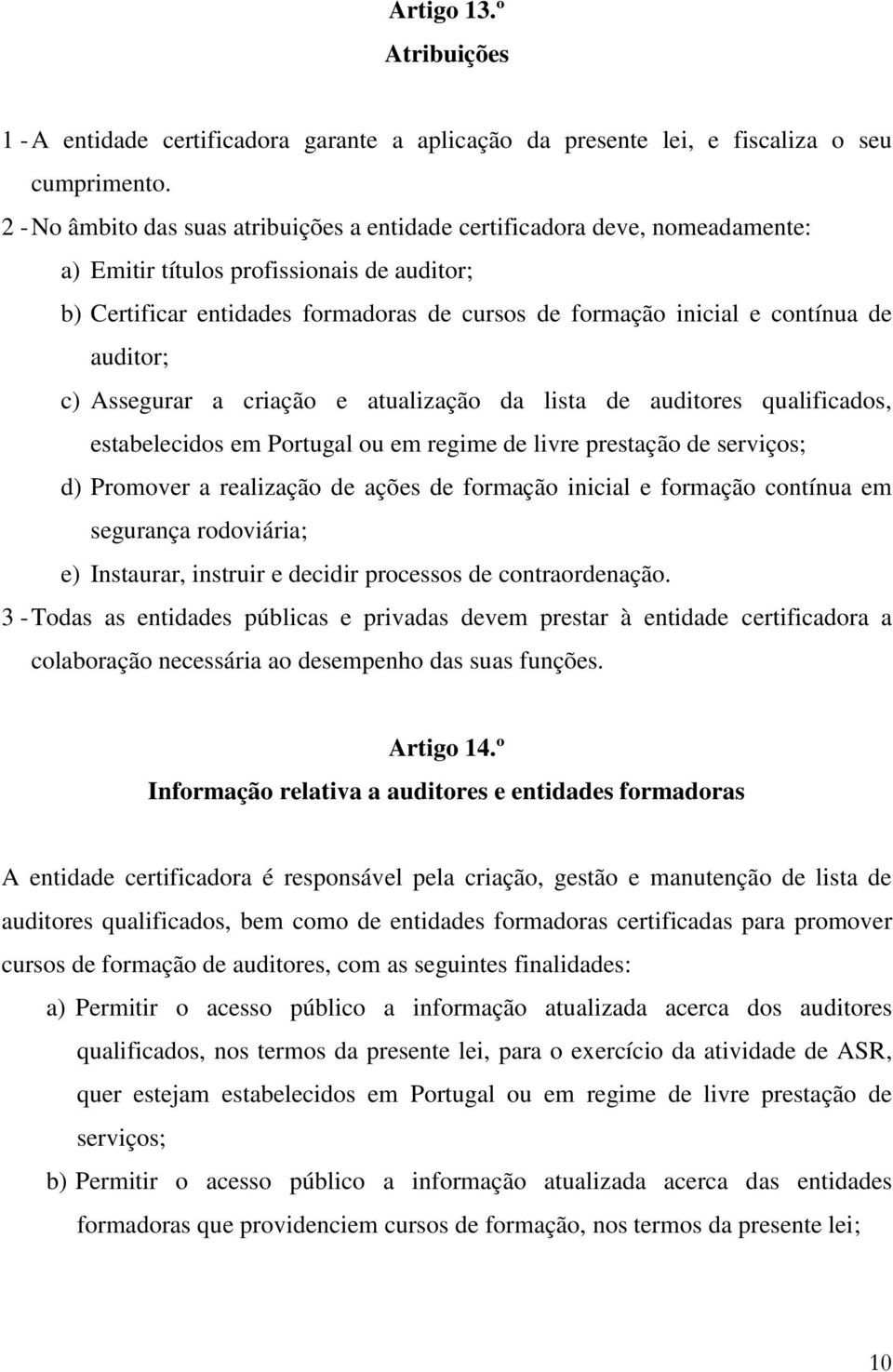 de auditor; c) Assegurar a criação e atualização da lista de auditores qualificados, estabelecidos em Portugal ou em regime de livre prestação de serviços; d) Promover a realização de ações de