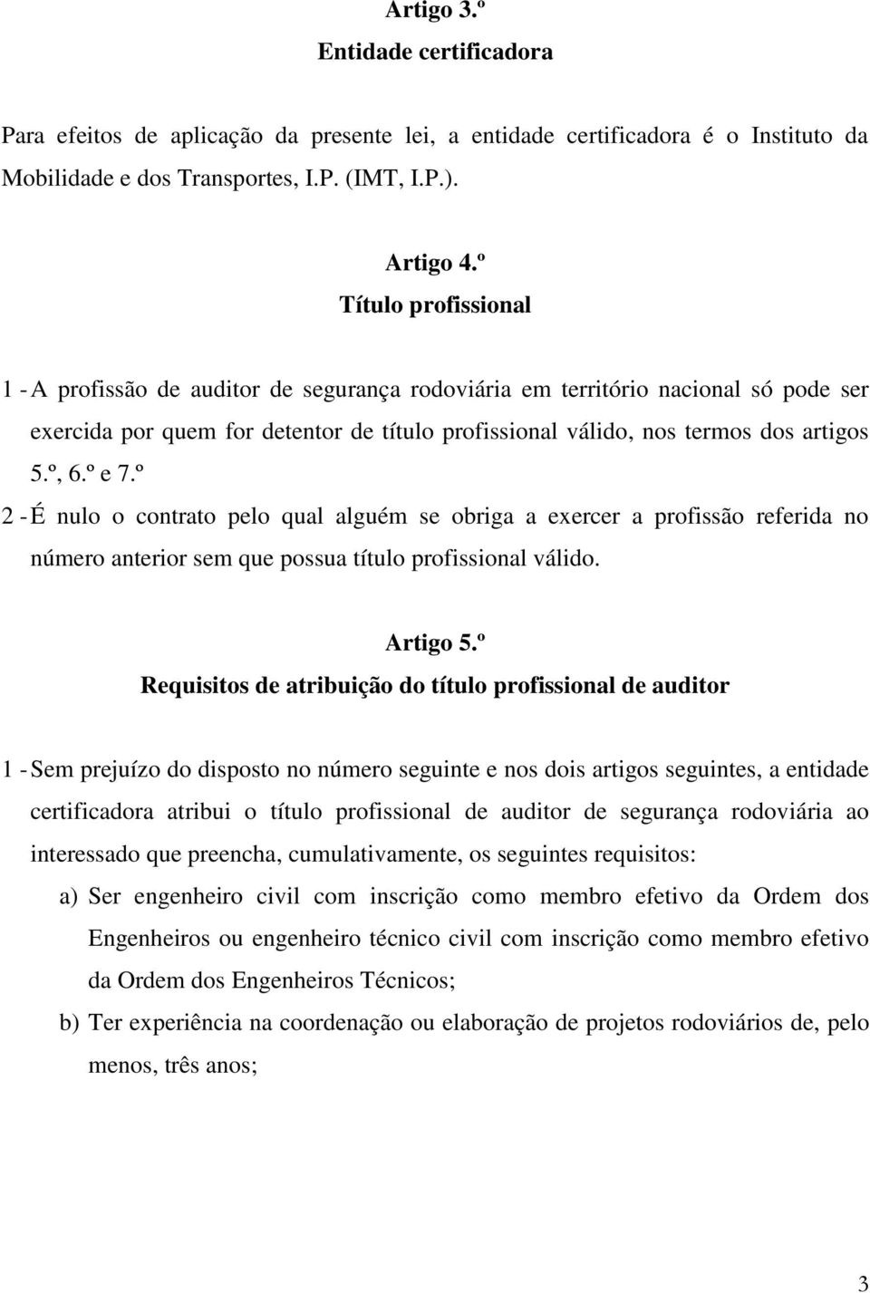 º e 7.º 2 - É nulo o contrato pelo qual alguém se obriga a exercer a profissão referida no número anterior sem que possua título profissional válido. Artigo 5.