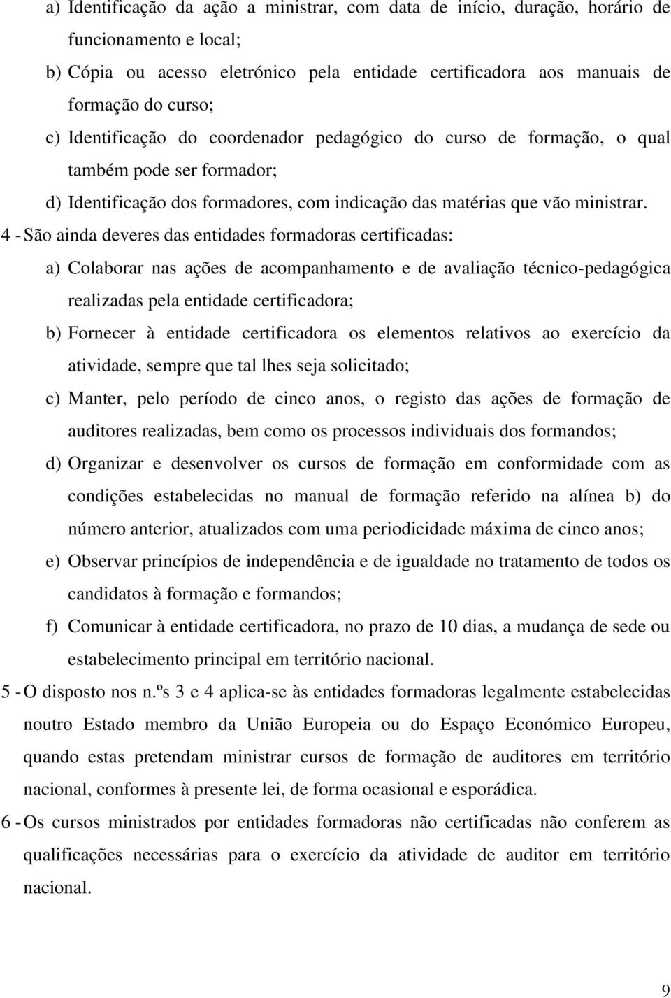 4 - São ainda deveres das entidades formadoras certificadas: a) Colaborar nas ações de acompanhamento e de avaliação técnico-pedagógica realizadas pela entidade certificadora; b) Fornecer à entidade