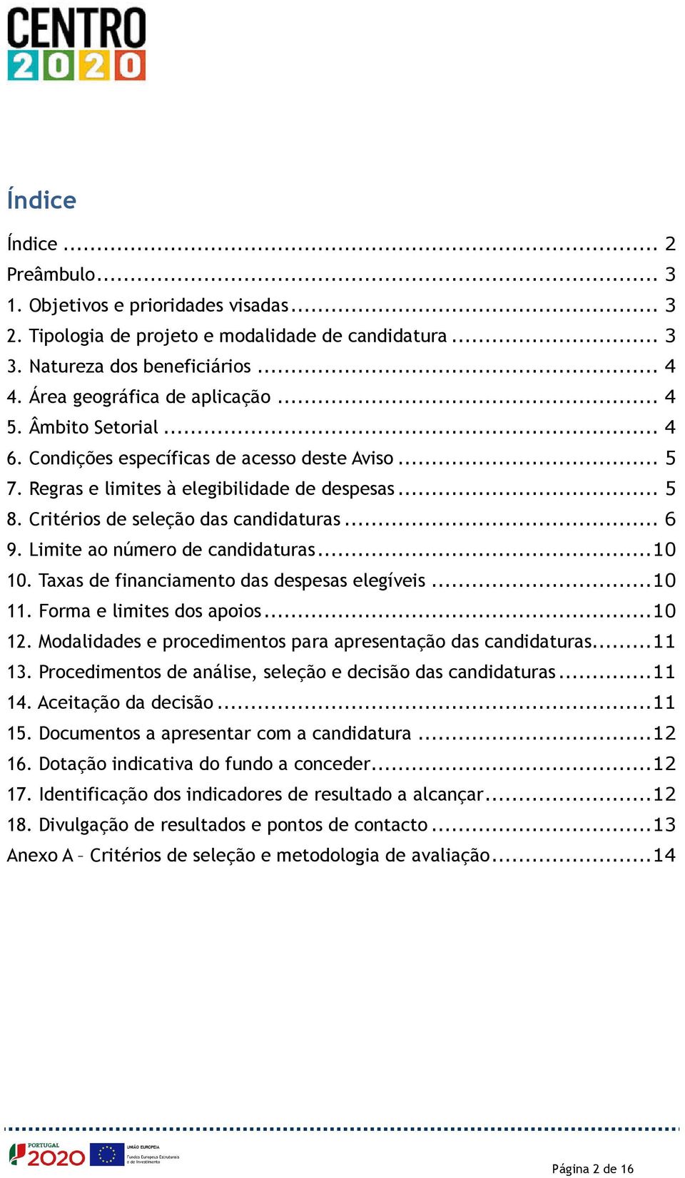 Limite ao número de candidaturas...10 10. Taxas de financiamento das despesas elegíveis...10 11. Forma e limites dos apoios...10 12. Modalidades e procedimentos para apresentação das candidaturas.