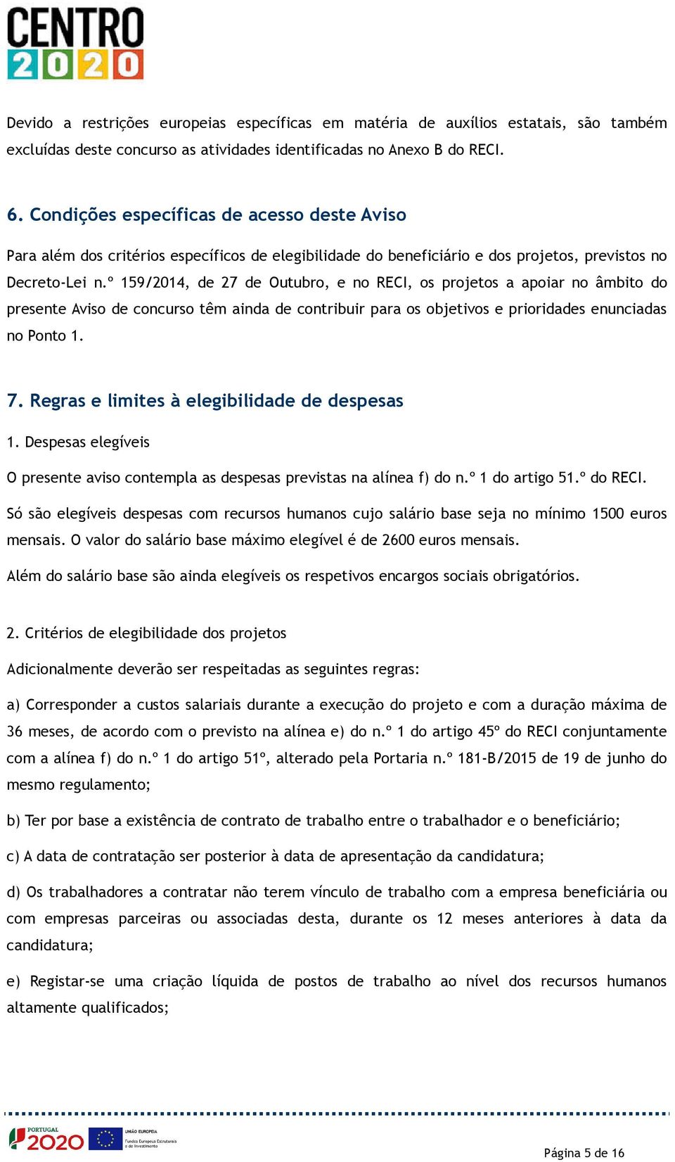 º 159/2014, de 27 de Outubro, e no RECI, os projetos a apoiar no âmbito do presente Aviso de concurso têm ainda de contribuir para os objetivos e prioridades enunciadas no Ponto 1. 7.