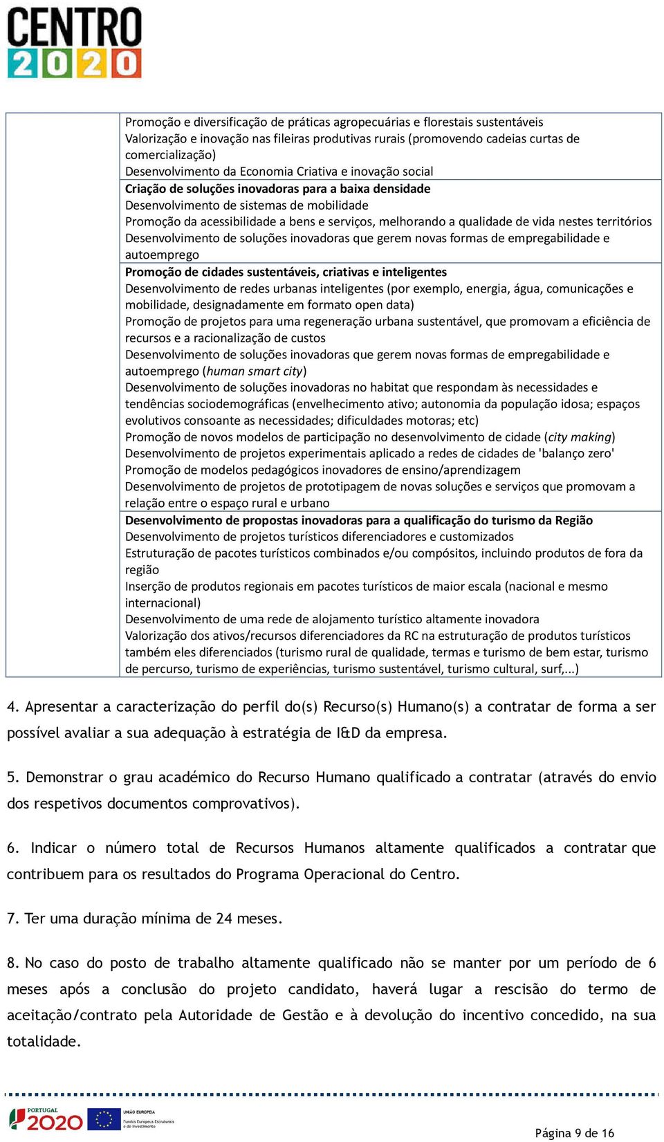 qualidade de vida nestes territórios Desenvolvimento de soluções inovadoras que gerem novas formas de empregabilidade e autoemprego Promoção de cidades sustentáveis, criativas e inteligentes